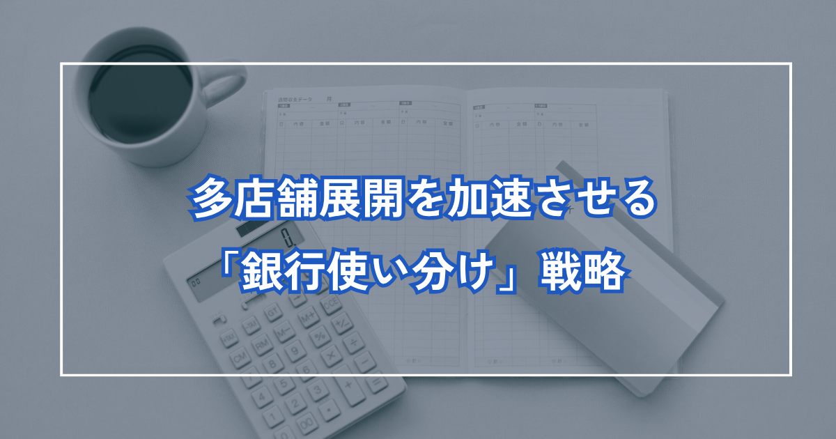 多店舗展開を加速させる「銀行使い分け」戦略