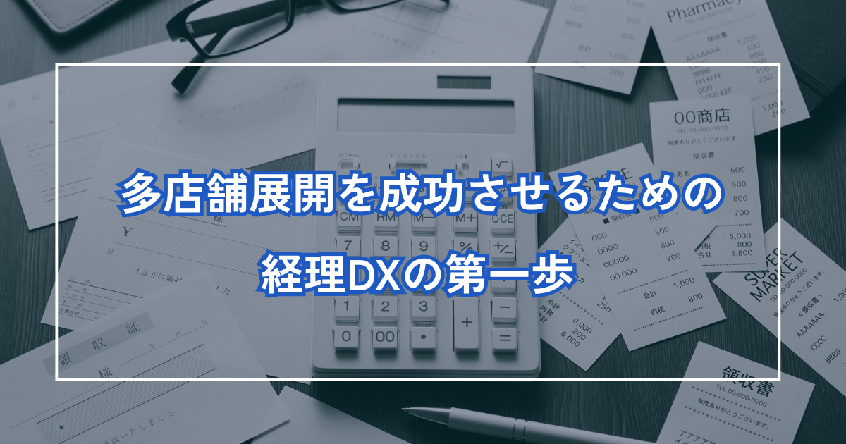 多店舗展開を成功させるための経理DXの第一歩