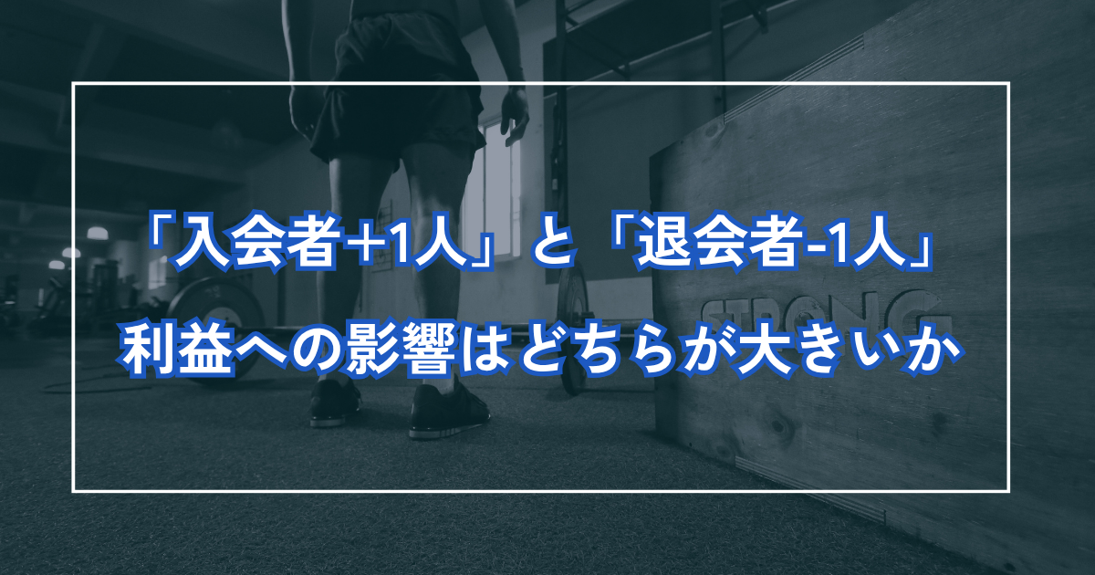 「入会者+1人」と「退会者-1人」利益への影響はどちらが大きいか